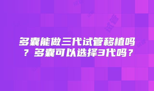 多囊能做三代试管移植吗？多囊可以选择3代吗？