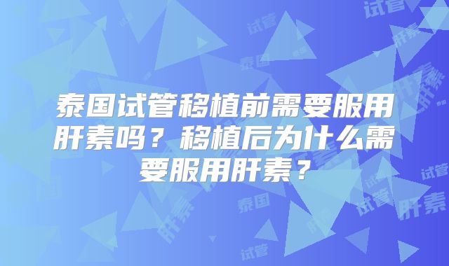 泰国试管移植前需要服用肝素吗？移植后为什么需要服用肝素？