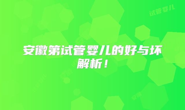 安徽第试管婴儿的好与坏解析！