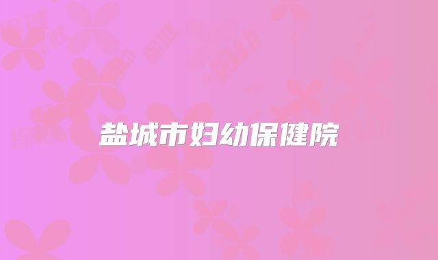 盐城市妇幼保健院