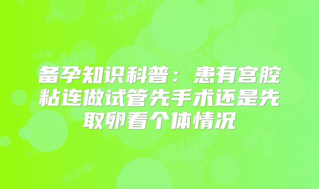 备孕知识科普：患有宫腔粘连做试管先手术还是先取卵看个体情况
