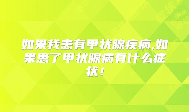 如果我患有甲状腺疾病,如果患了甲状腺病有什么症状！