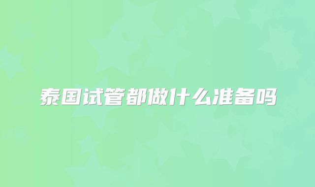 泰国试管都做什么准备吗