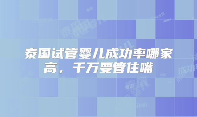 泰国试管婴儿成功率哪家高,千万要管住嘴