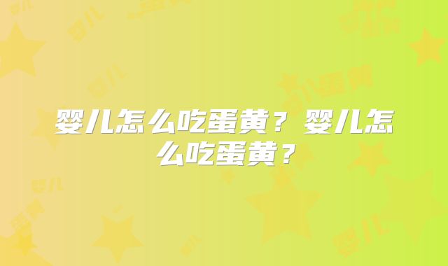 婴儿怎么吃蛋黄?婴儿怎么吃蛋黄?
