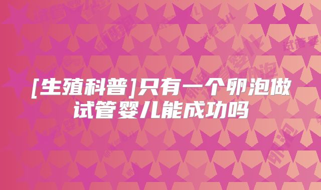 [生殖科普]只有一个卵泡做试管婴儿能成功吗
