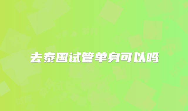 去泰国试管单身可以吗