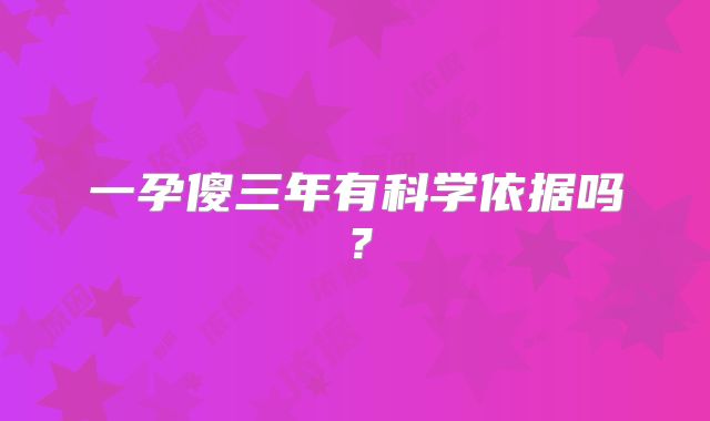 一孕傻三年有科学依据吗？