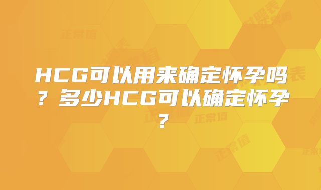HCG可以用来确定怀孕吗?多少HCG可以确定怀孕?