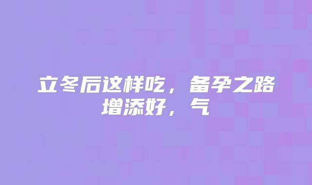立冬后这样吃，备孕之路增添好，气