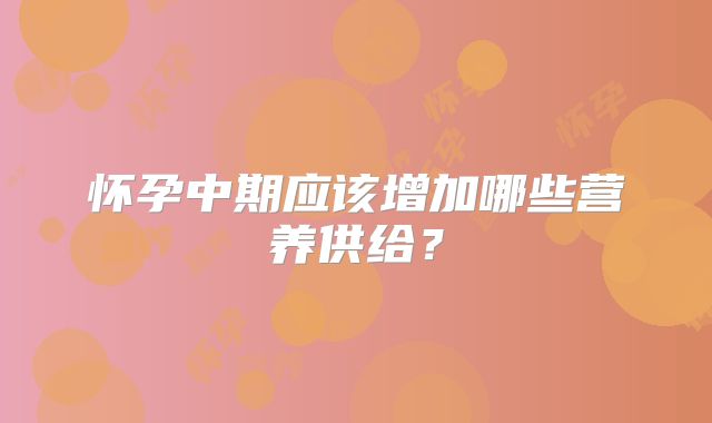 怀孕中期应该增加哪些营养供给？