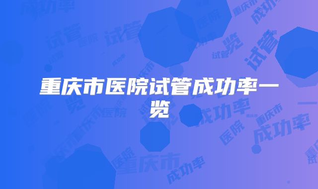 重庆市医院试管成功率一览