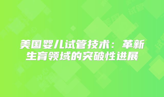 美国婴儿试管技术：革新生育领域的突破性进展