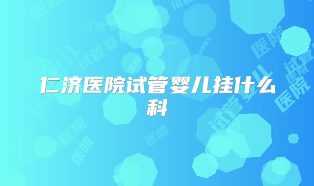 仁济医院试管婴儿挂什么科