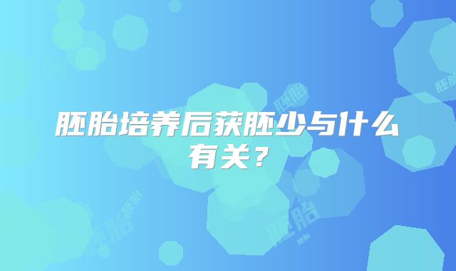 胚胎培养后获胚少与什么有关？