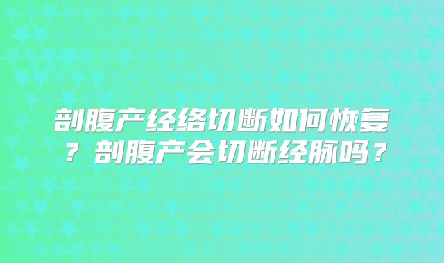 剖腹产经络切断如何恢复？剖腹产会切断经脉吗？