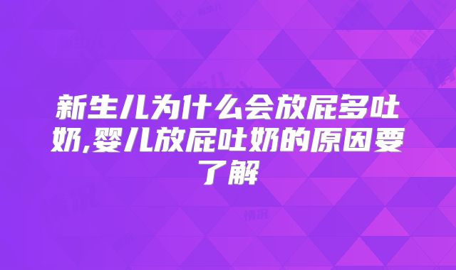 新生儿为什么会放屁多吐奶,婴儿放屁吐奶的原因要了解