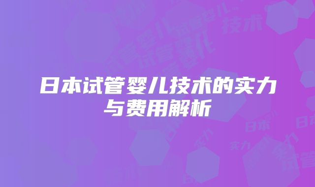 日本试管婴儿技术的实力与费用解析