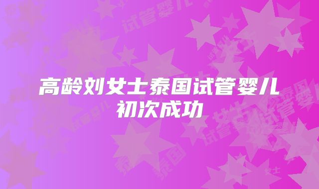 高龄刘女士泰国试管婴儿初次成功