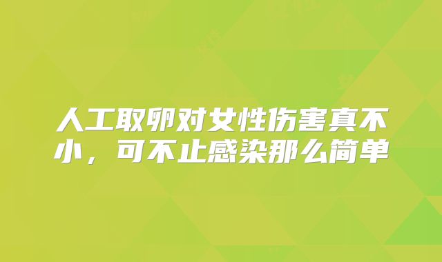 人工取卵对女性伤害真不小,可不止感染那么简单