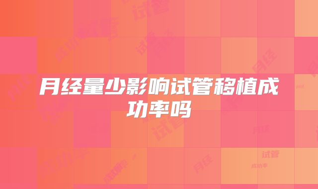 月经量少影响试管移植成功率吗