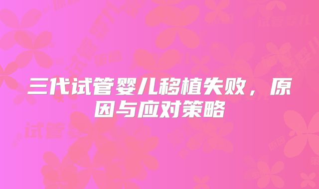 三代试管婴儿移植失败，原因与应对策略
