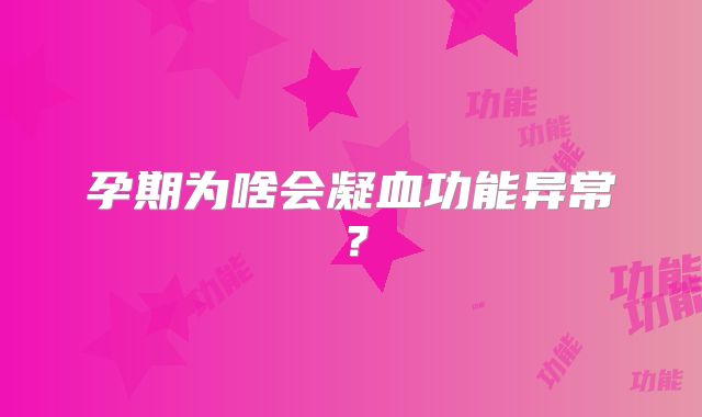 孕期为啥会凝血功能异常？