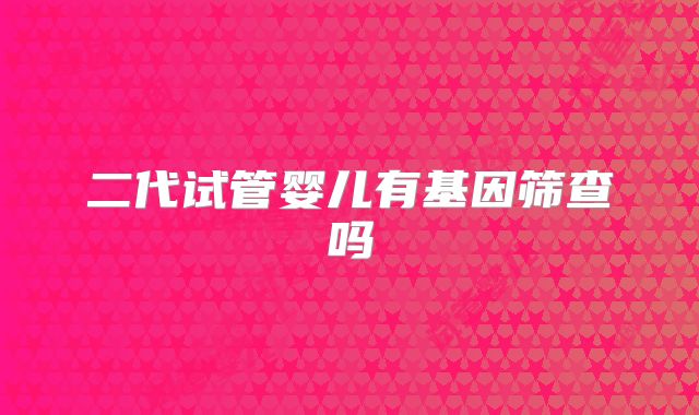 二代试管婴儿有基因筛查吗