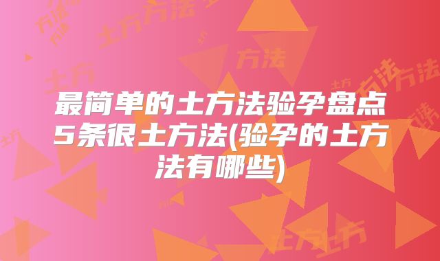 最简单的土方法验孕盘点5条很土方法(验孕的土方法有哪些)