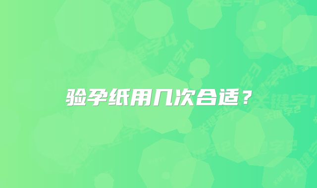 验孕纸用几次合适?