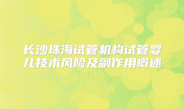 长沙珠海试管机构试管婴儿技术风险及副作用概述