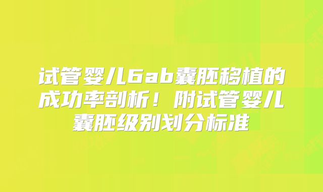 试管婴儿6ab囊胚移植的成功率剖析！附试管婴儿囊胚级别划分标准