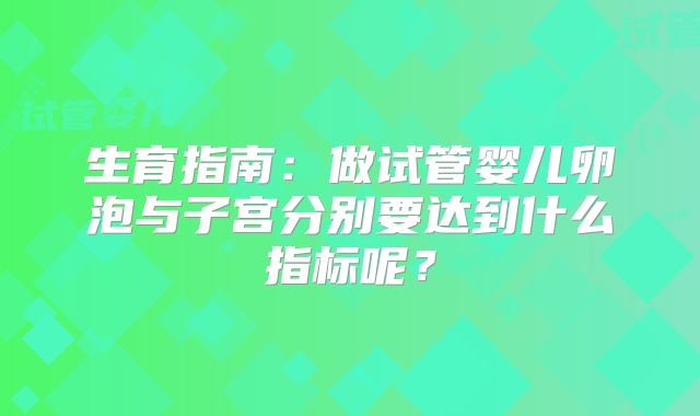 生育指南：做试管婴儿卵泡与子宫分别要达到什么指标呢？