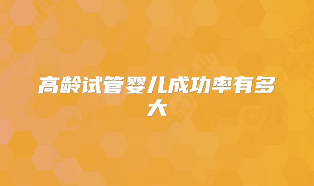 高龄试管婴儿成功率有多大