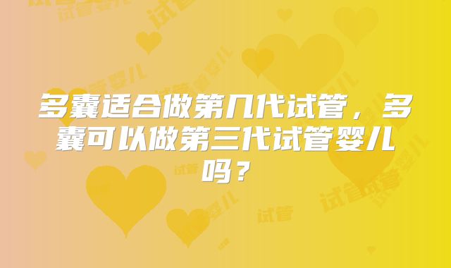 多囊适合做第几代试管，多囊可以做第三代试管婴儿吗？