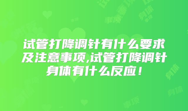 试管打降调针有什么要求及注意事项,试管打降调针身体有什么反应！