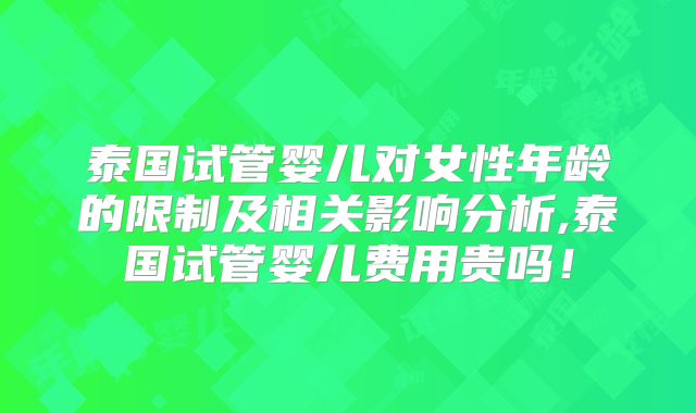 泰国试管婴儿对女性年龄的限制及相关影响分析,泰国试管婴儿费用贵吗！