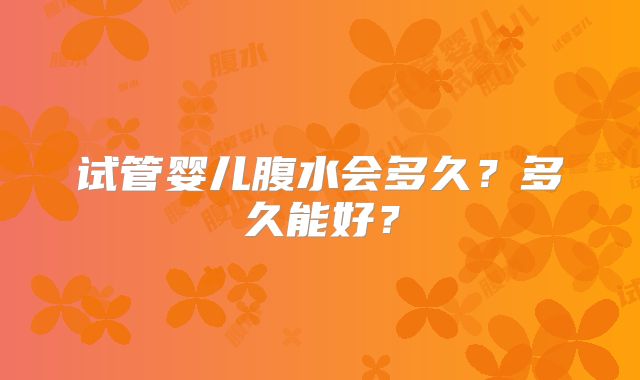 试管婴儿腹水会多久？多久能好？