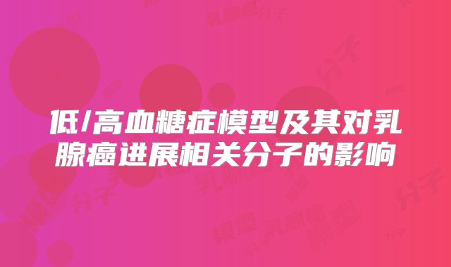 低/高血糖症模型及其对乳腺癌进展相关分子的影响