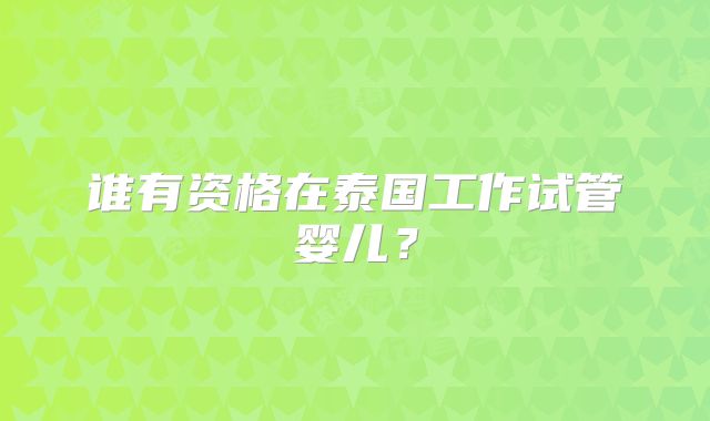 谁有资格在泰国工作试管婴儿？