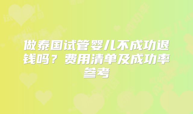 做泰国试管婴儿不成功退钱吗？费用清单及成功率参考