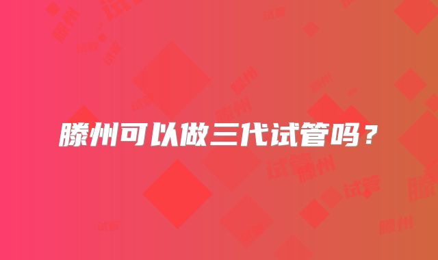 滕州可以做三代试管吗?