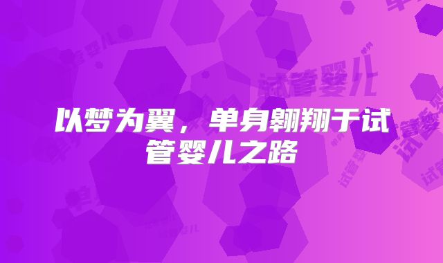 以梦为翼，单身翱翔于试管婴儿之路
