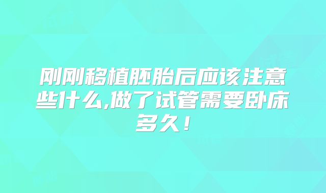 刚刚移植胚胎后应该注意些什么,做了试管需要卧床多久！