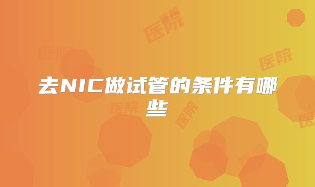 去NIC做试管的条件有哪些