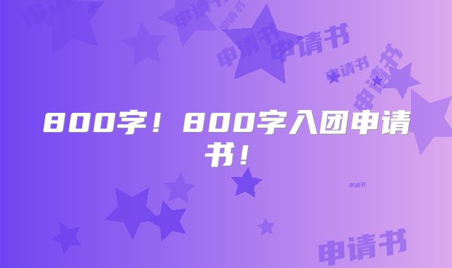800字!800字入团申请书!