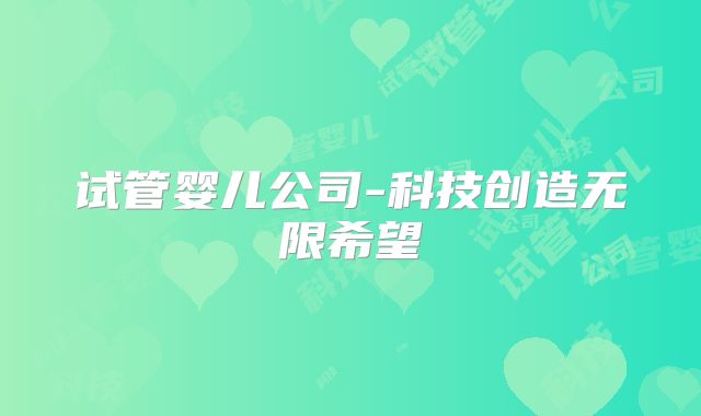 试管婴儿公司-科技创造无限希望