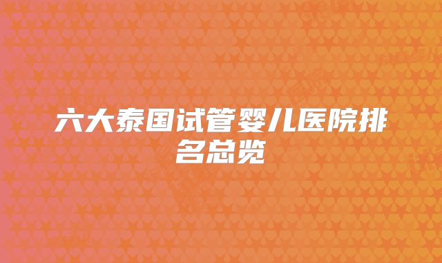 六大泰国试管婴儿医院排名总览