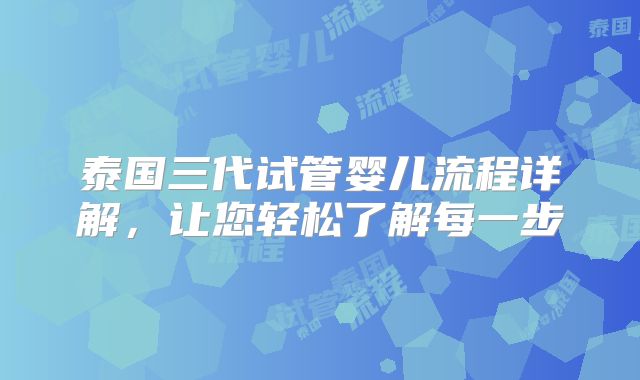泰国三代试管婴儿流程详解,让您轻松了解每一步
