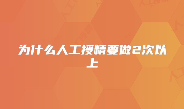 为什么人工授精要做2次以上